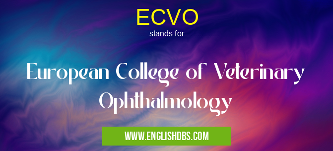 ECVO means European College of Veterinary Ophthalmology ECVO