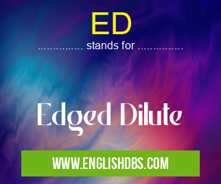 ED means Edged Dilute ED