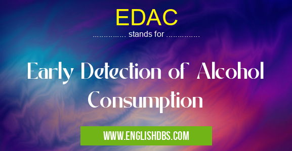 EDAC means Early Detection of Alcohol Consumption EDAC