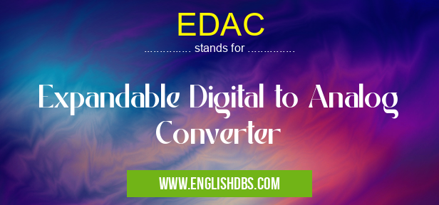 EDAC means Expandable Digital to Analog Converter EDAC