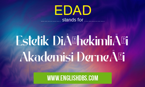 EDAD means Estetik DiÅŸhekimliÄŸi Akademisi DerneÄŸi EDAD