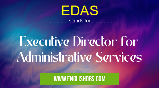 EDAS means Executive Director for Administrative Services EDAS
