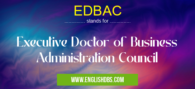 EDBAC means Executive Doctor of Business Administration Council EDBAC