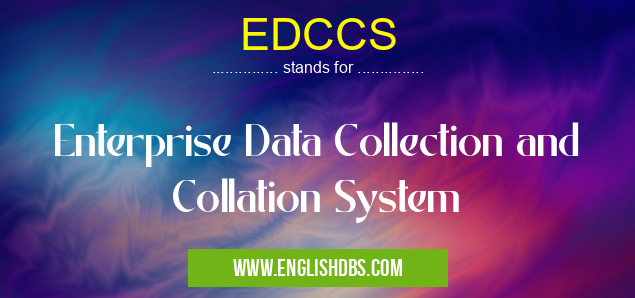 EDCCS means Enterprise Data Collection and Collation System EDCCS