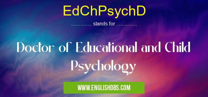 EdChPsychD means Doctor of Educational and Child Psychology EdChPsychD