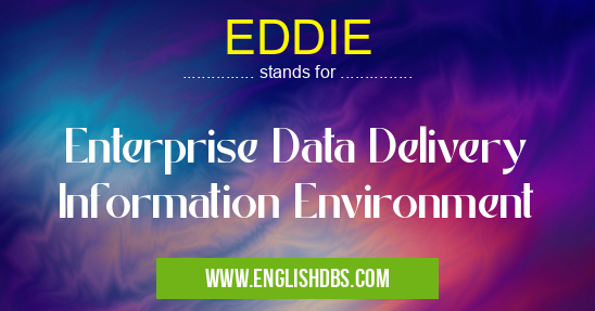 EDDIE means Enterprise Data Delivery Information Environment EDDIE