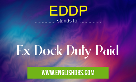 EDDP means Ex Dock Duty Paid EDDP
