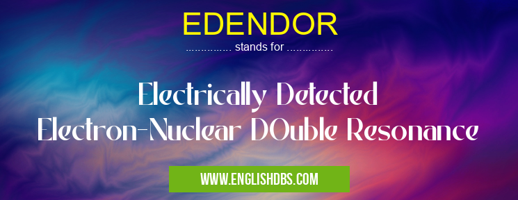 EDENDOR means Electrically Detected Electron-Nuclear DOuble Resonance EDENDOR