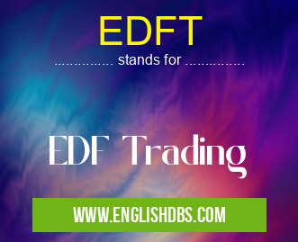 EDFT means EDF Trading EDFT