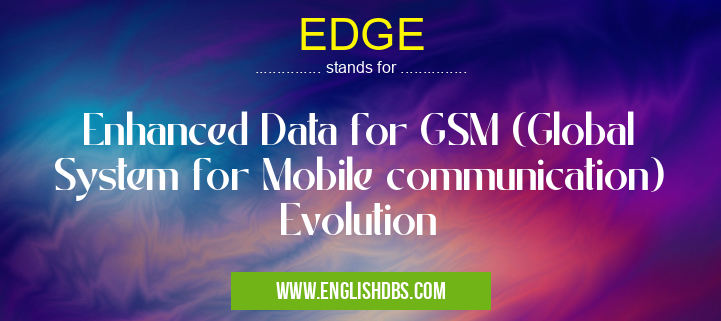 EDGE means Enhanced Data for GSM (Global System for Mobile communication) Evolution EDGE