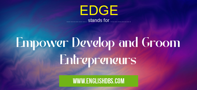 EDGE means Empower Develop and Groom Entrepreneurs EDGE