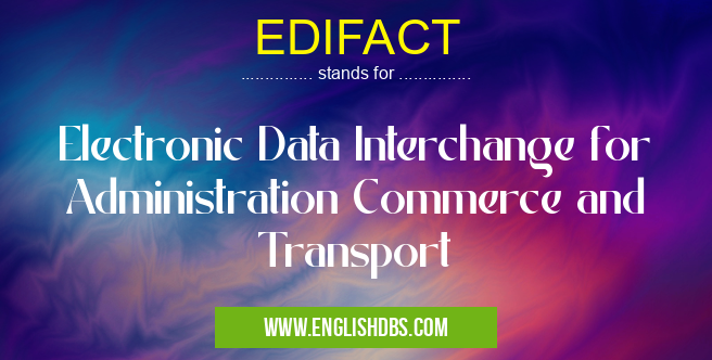 EDIFACT means Electronic Data Interchange for Administration Commerce and Transport EDIFACT
