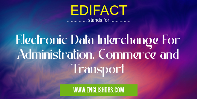 EDIFACT means Electronic Data Interchange For Administration, Commerce and Transport EDIFACT