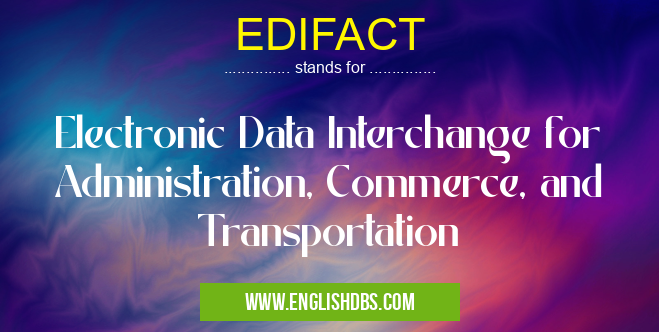 EDIFACT means Electronic Data Interchange for Administration, Commerce, and Transportation EDIFACT
