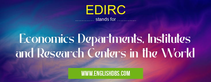 EDIRC means Economics Departments, Institutes and Research Centers in the World EDIRC