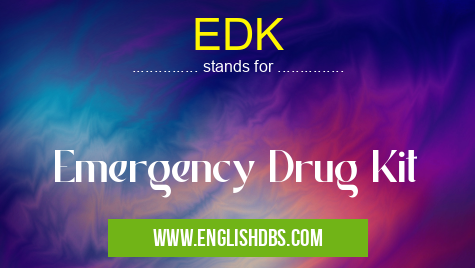 EDK means Emergency Drug Kit EDK