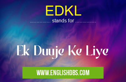 EDKL means Ek Duuje Ke Liye EDKL