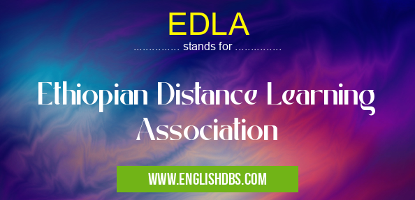 EDLA means Ethiopian Distance Learning Association EDLA