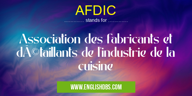 AFDIC means Association des fabricants et détaillants de l'industrie de la cuisine AFDIC