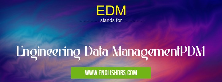EDM means Engineering Data ManagementPDM EDM