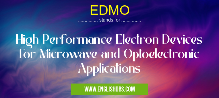 EDMO means High Performance Electron Devices for Microwave and Optoelectronic Applications EDMO