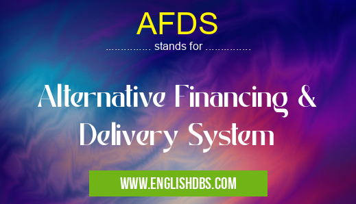 AFDS means Alternative Financing & Delivery System AFDS
