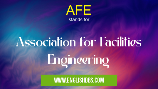 AFE means Association for Facilities Engineering AFE