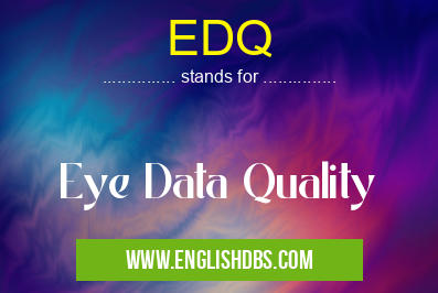 EDQ means Eye Data Quality EDQ