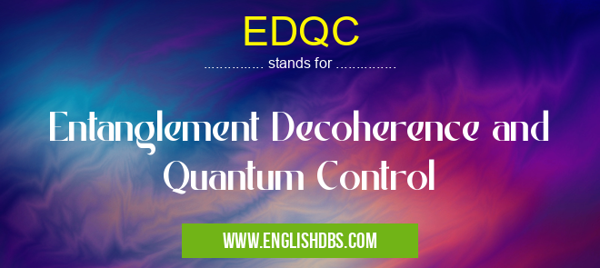 EDQC means Entanglement Decoherence and Quantum Control EDQC