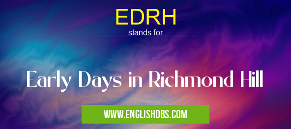 EDRH means Early Days in Richmond Hill EDRH