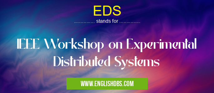 EDS means IEEE Workshop on Experimental Distributed Systems EDS