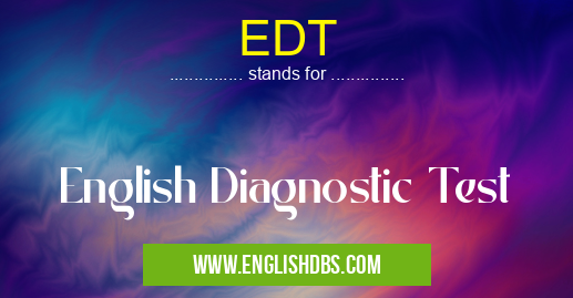 EDT means English Diagnostic Test EDT