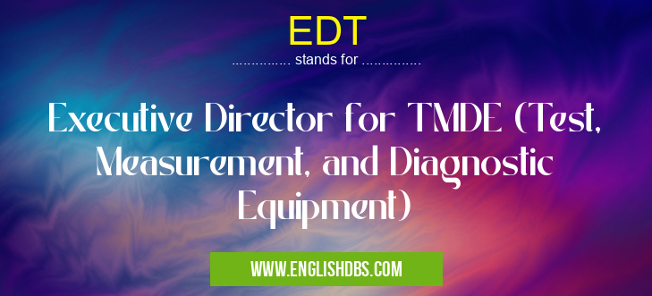 EDT means Executive Director for TMDE (Test, Measurement, and Diagnostic Equipment) EDT