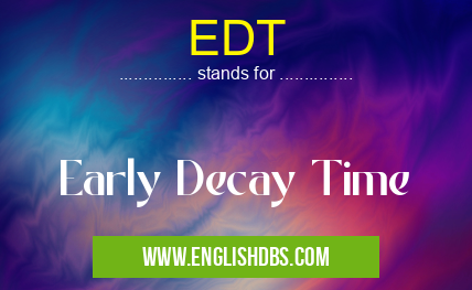 EDT means Early Decay Time EDT