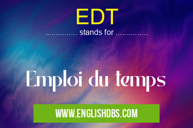 EDT means Emploi du temps EDT