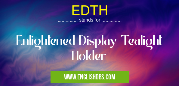 EDTH means Enlightened Display Tealight Holder EDTH