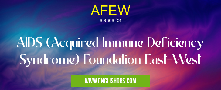 AFEW means AIDS (Acquired Immune Deficiency Syndrome) Foundation East-West AFEW
