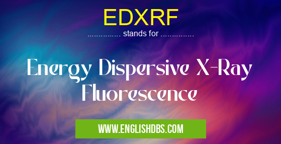 EDXRF means Energy Dispersive X-Ray Fluorescence EDXRF