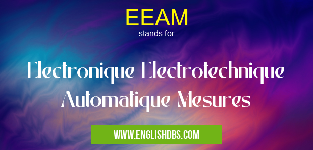 EEAM means Electronique Electrotechnique Automatique Mesures EEAM