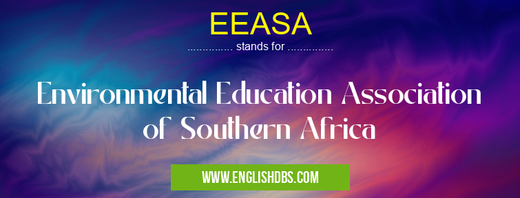 EEASA means Environmental Education Association of Southern Africa EEASA