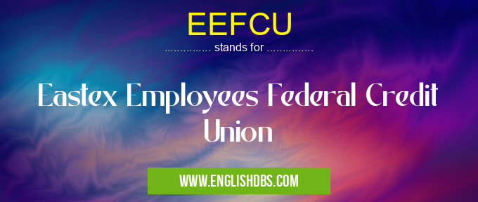 EEFCU means Eastex Employees Federal Credit Union EEFCU