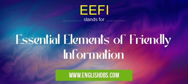 EEFI means Essential Elements of Friendly Information EEFI