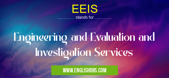 EEIS means Engineering and Evaluation and Investigation Services EEIS