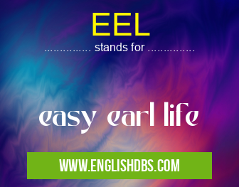 EEL means easy earl life EEL