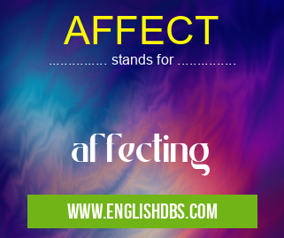 AFFECT means affecting AFFECT