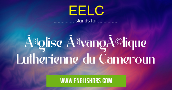 EELC means Église Évangélique Lutherienne du Cameroun EELC