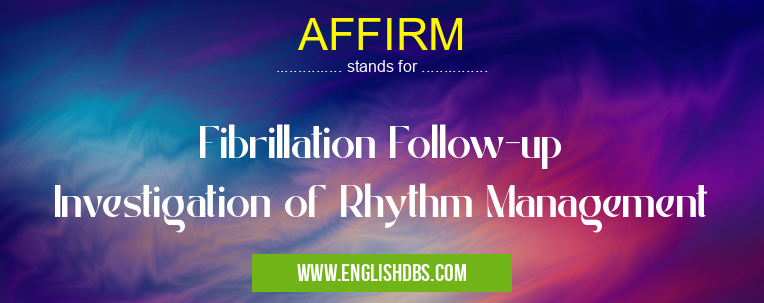 AFFIRM means Fibrillation Follow-up Investigation of Rhythm Management AFFIRM