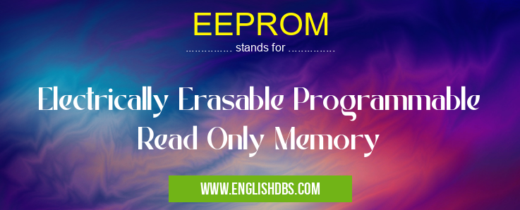 EEPROM means Electrically Erasable Programmable Read Only Memory EEPROM