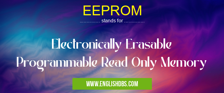EEPROM means Electronically Erasable Programmable Read Only Memory EEPROM
