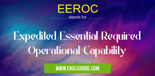 EEROC means Expedited Essential Required Operational Capability EEROC
